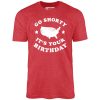 Go Shorty It's Your Birthday - Unisex T-Shirt - Image 10